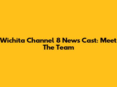 Wichita Channel 8 News Cast: Meet The Team