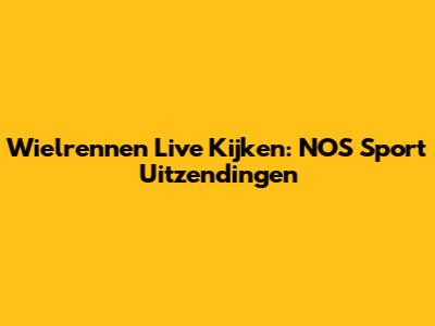 Wielrennen Live Kijken: NOS Sport Uitzendingen