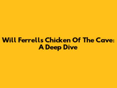 Will Ferrell's 'Chicken Of The Cave': A Deep Dive