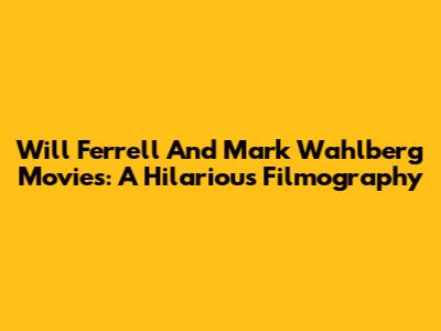 Will Ferrell And Mark Wahlberg Movies: A Hilarious Filmography