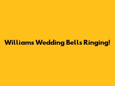 William's Wedding Bells Ringing!