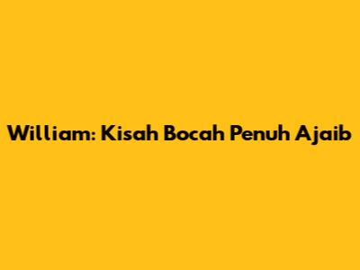 William: Kisah Bocah Penuh Ajaib