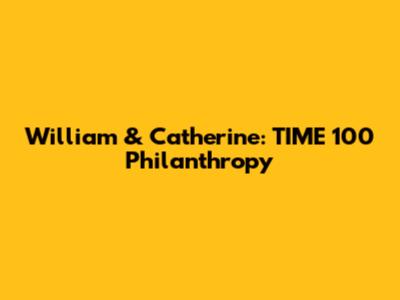 William & Catherine: TIME 100 Philanthropy