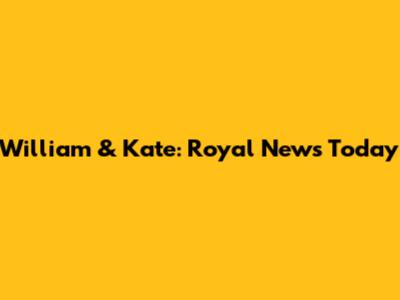William & Kate: Royal News Today