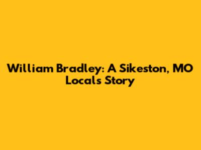 William Bradley: A Sikeston, MO Local's Story