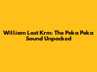 William Last Krm: The "Peka Peka" Sound Unpacked