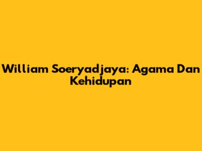 William Soeryadjaya: Agama Dan Kehidupan
