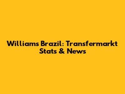 Williams Brazil: Transfermarkt Stats & News