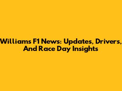Williams F1 News: Updates, Drivers, And Race Day Insights