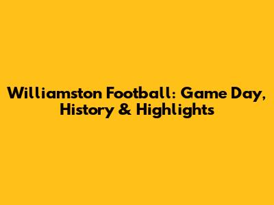 Williamston Football: Game Day, History & Highlights