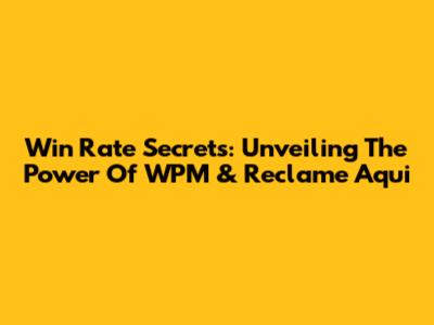 Win Rate Secrets: Unveiling The Power Of WPM & Reclame Aqui
