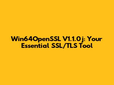 Win64OpenSSL V1.1.0j: Your Essential SSL/TLS Tool