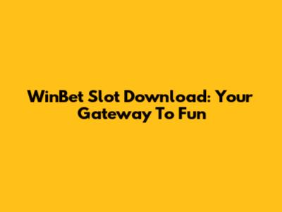 WinBet Slot Download: Your Gateway To Fun