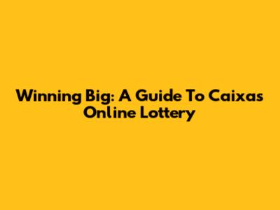 Winning Big: A Guide To Caixa's Online Lottery
