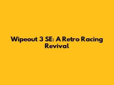 Wipeout 3 SE: A Retro Racing Revival