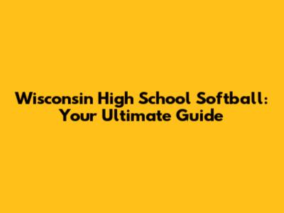 Wisconsin High School Softball: Your Ultimate Guide