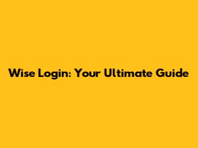 Wise Login: Your Ultimate Guide