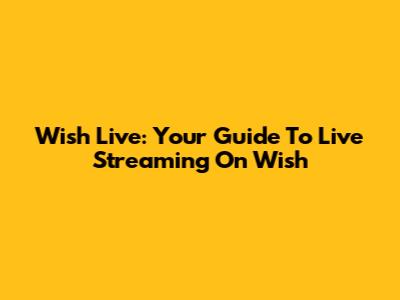 Wish Live: Your Guide To Live Streaming On Wish