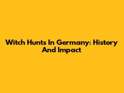 Witch Hunts In Germany: History And Impact