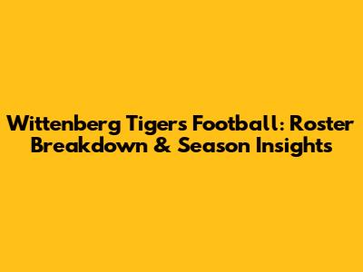 Wittenberg Tigers Football: Roster Breakdown & Season Insights
