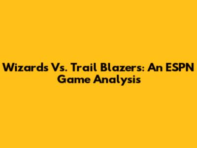Wizards Vs. Trail Blazers: An ESPN Game Analysis