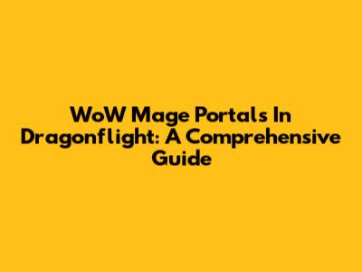 WoW Mage Portals In Dragonflight: A Comprehensive Guide