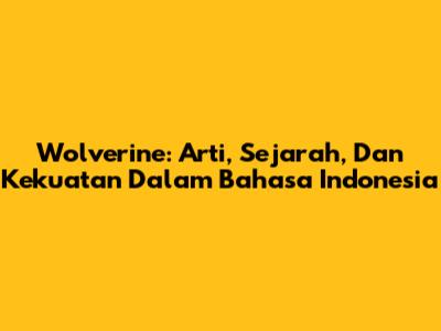 Wolverine: Arti, Sejarah, Dan Kekuatan Dalam Bahasa Indonesia