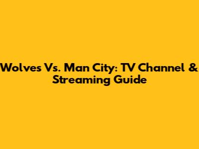 Wolves Vs. Man City: TV Channel & Streaming Guide
