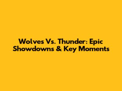 Wolves Vs. Thunder: Epic Showdowns & Key Moments