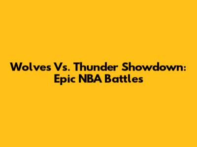 Wolves Vs. Thunder Showdown: Epic NBA Battles