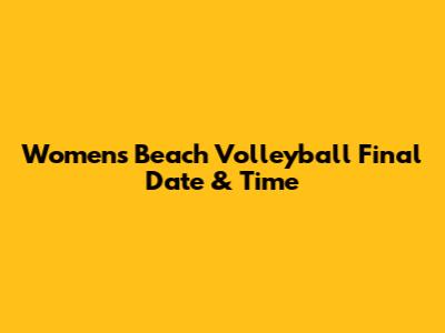 Women's Beach Volleyball Final Date & Time