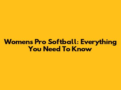 Women's Pro Softball: Everything You Need To Know