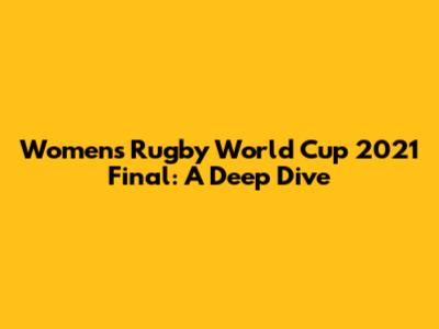 Women's Rugby World Cup 2021 Final: A Deep Dive