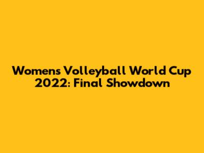 Women's Volleyball World Cup 2022: Final Showdown