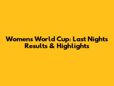 Women's World Cup: Last Night's Results & Highlights