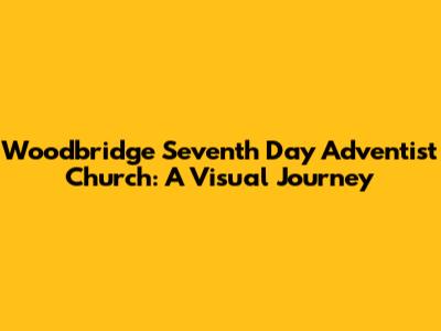 Woodbridge Seventh Day Adventist Church: A Visual Journey