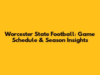 Worcester State Football: Game Schedule & Season Insights