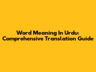 Word Meaning In Urdu: Comprehensive Translation Guide