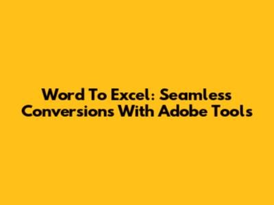 Word To Excel: Seamless Conversions With Adobe Tools