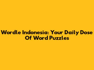Wordle Indonesia: Your Daily Dose Of Word Puzzles