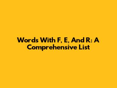 Words With F, E, And R: A Comprehensive List