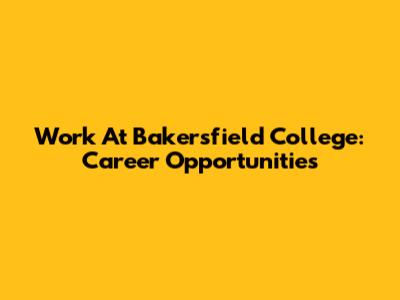 Work At Bakersfield College: Career Opportunities