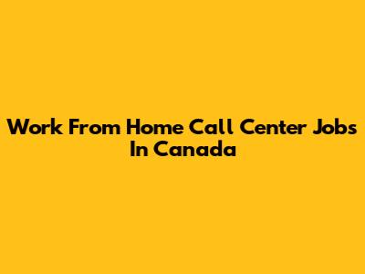Work From Home Call Center Jobs In Canada