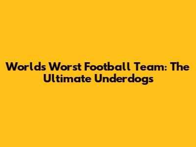 World's Worst Football Team: The Ultimate Underdogs