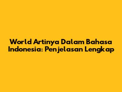 World Artinya Dalam Bahasa Indonesia: Penjelasan Lengkap