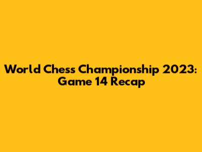World Chess Championship 2023: Game 14 Recap