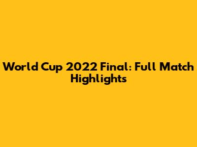 World Cup 2022 Final: Full Match Highlights