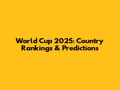 World Cup 2025: Country Rankings & Predictions