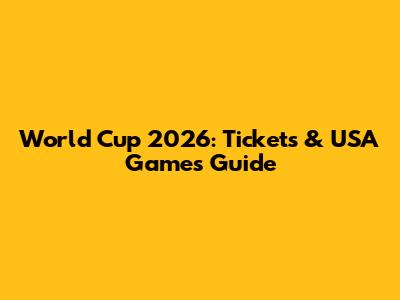 World Cup 2026: Tickets & USA Games Guide