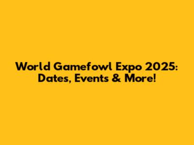 World Gamefowl Expo 2025: Dates, Events & More!